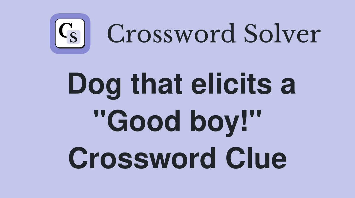 Dog that elicits a "Good boy!" Crossword Clue