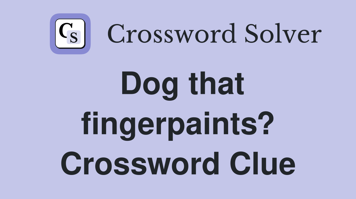 Dog that fingerpaints? Crossword Clue