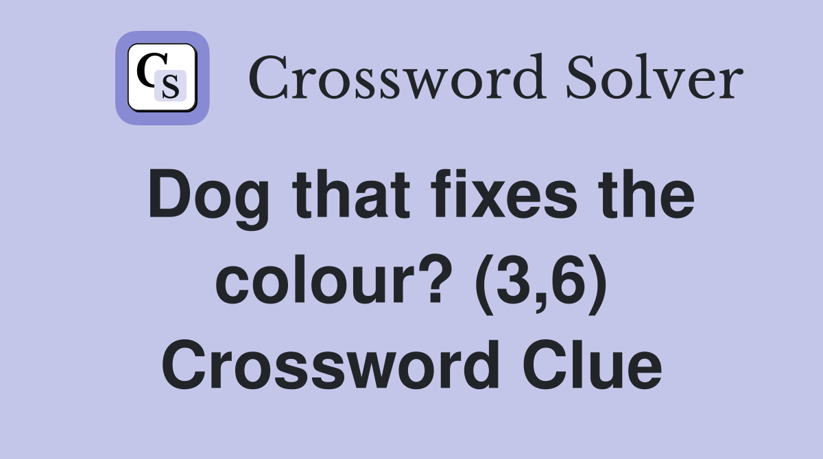 Dog that fixes the colour? (3,6) Crossword Clue