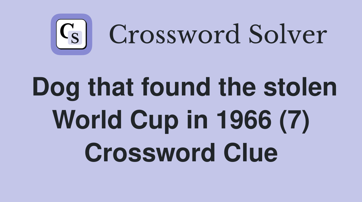 Dog that found the stolen World Cup in 1966 (7) Crossword Clue