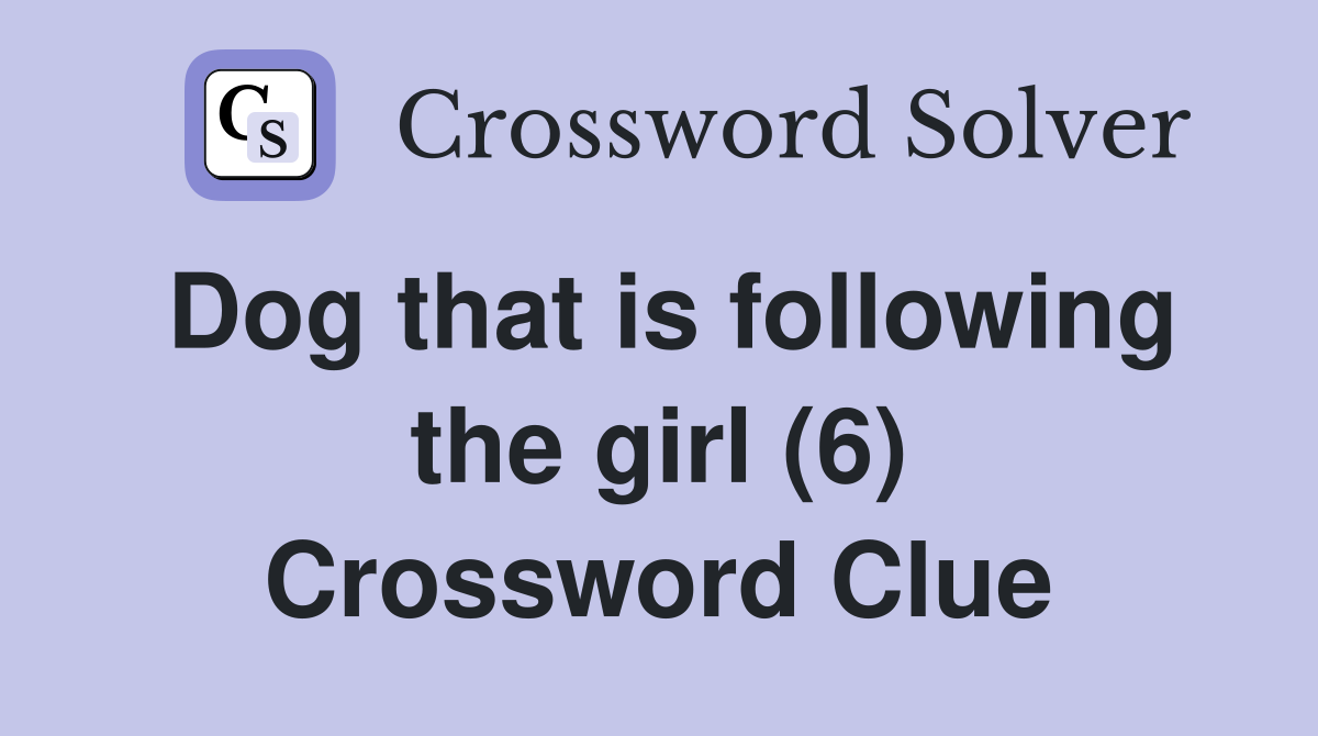 Dog that is following the girl (6) Crossword Clue