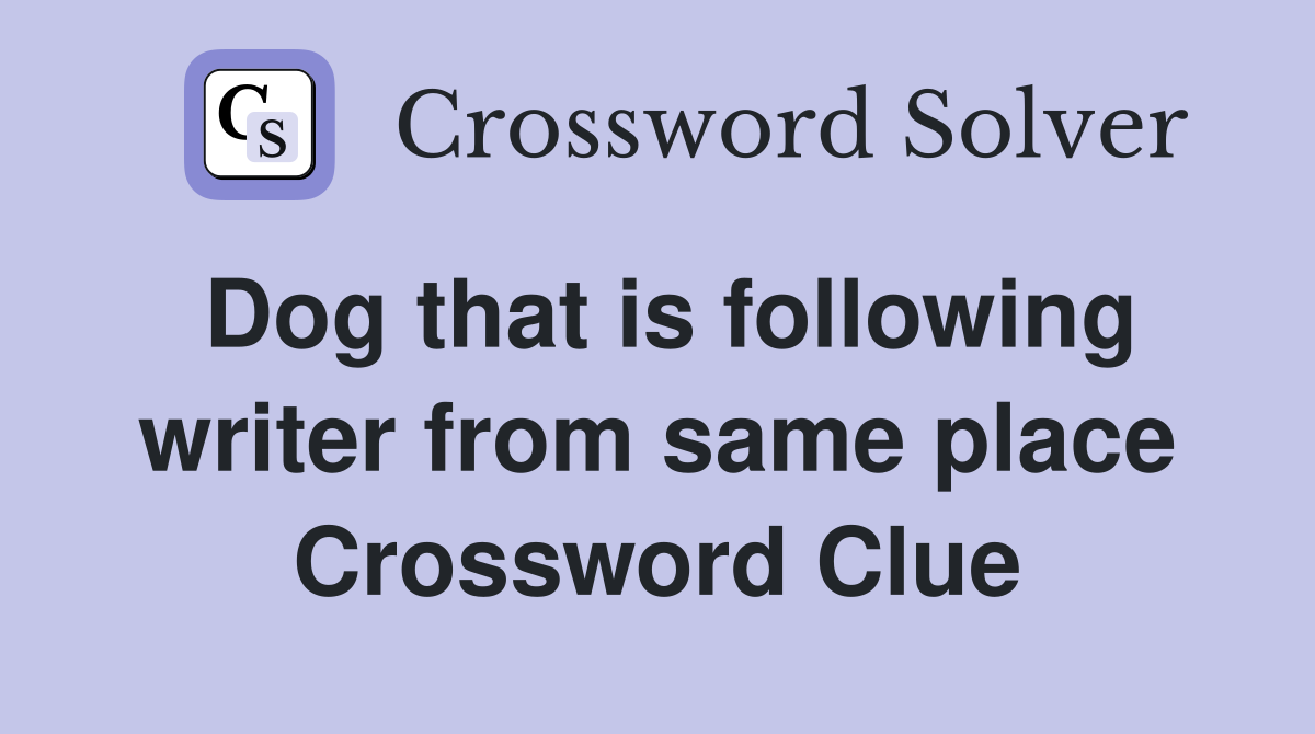 Dog that is following writer from same place Crossword Clue