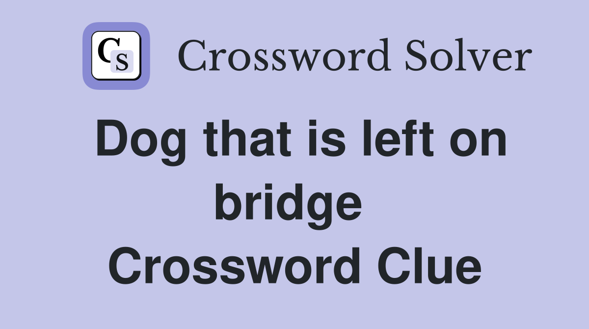 Dog that is left on bridge  Crossword Clue
