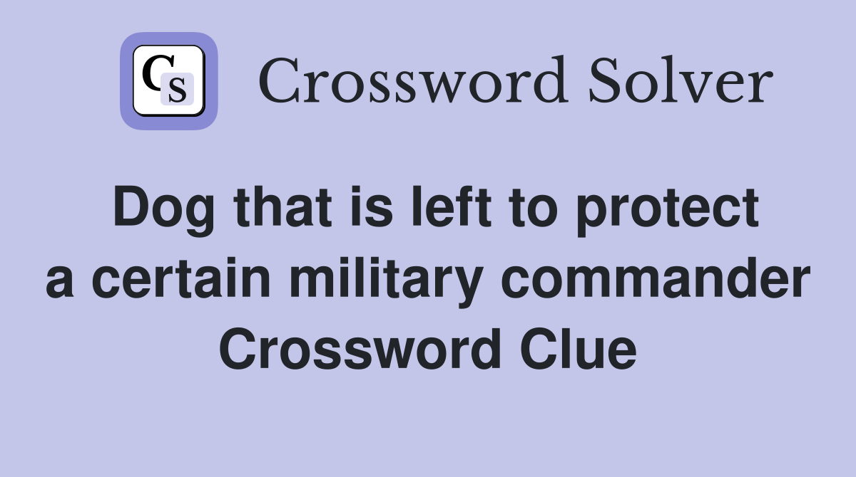 Dog that is left to protect a certain military commander Crossword Clue