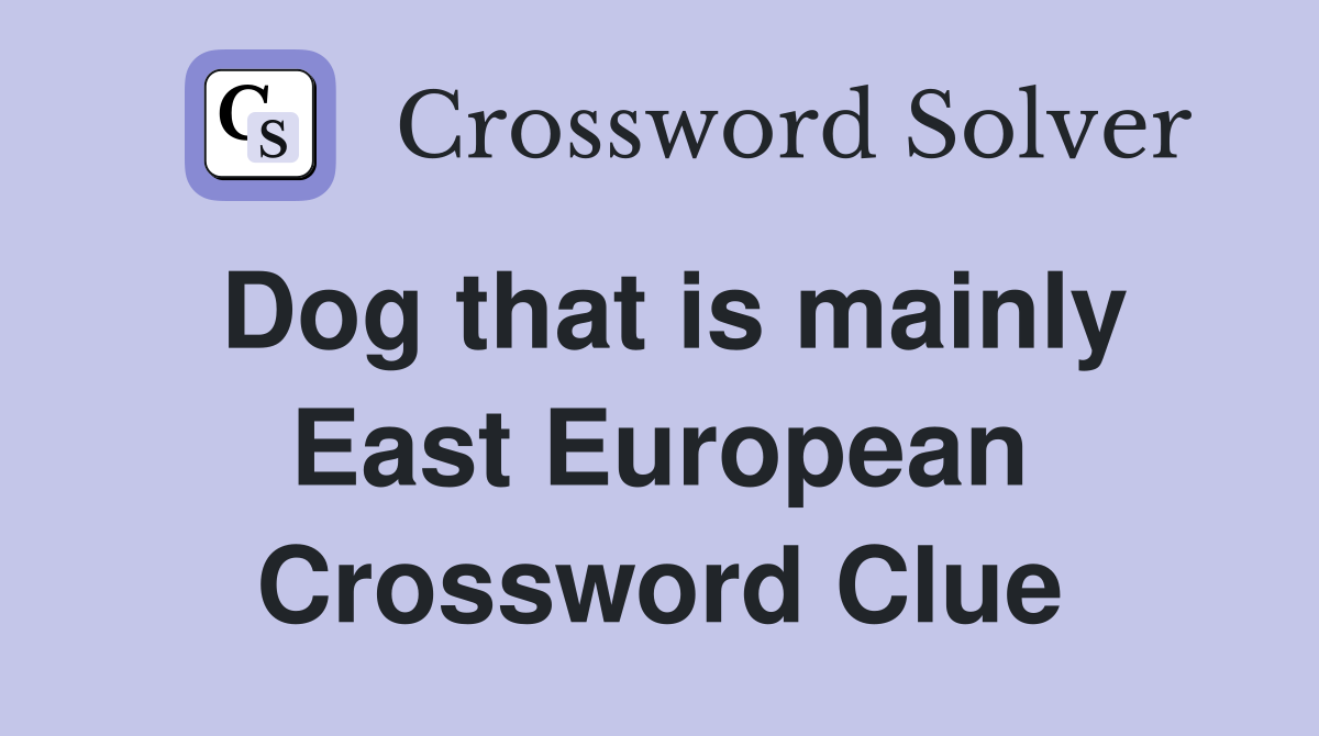 Dog that is mainly East European Crossword Clue