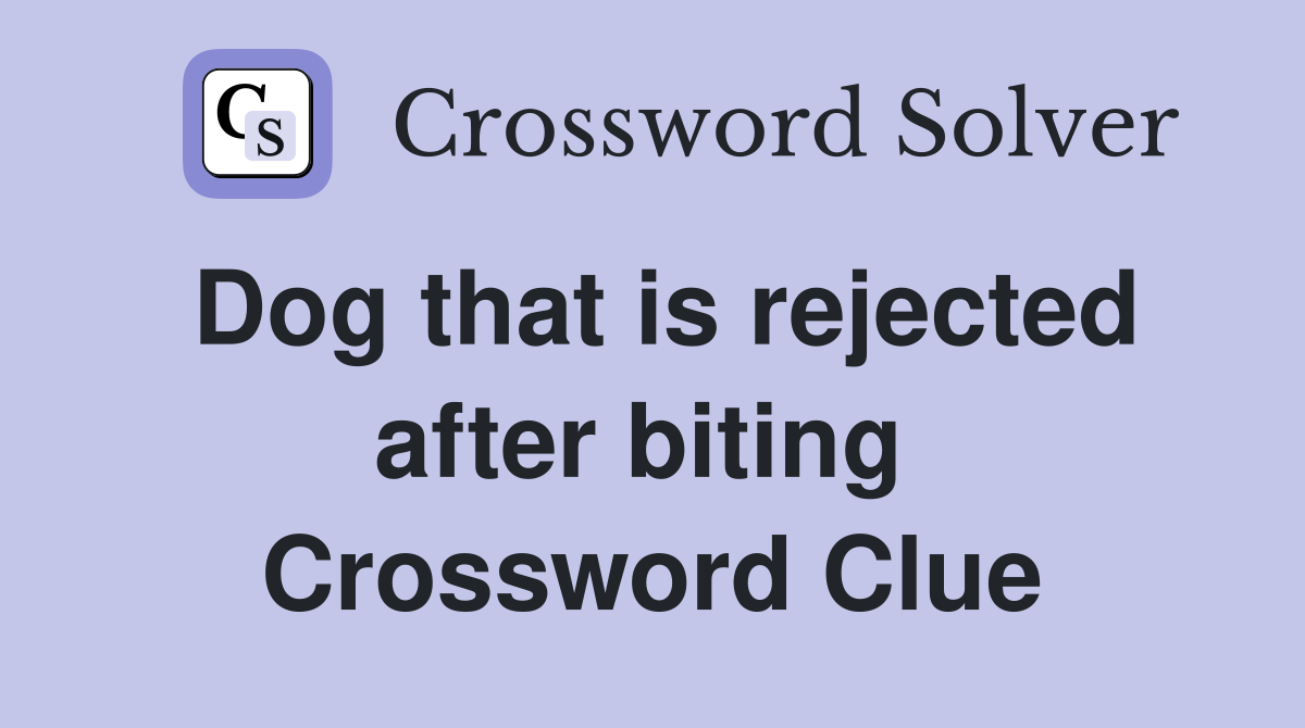 Dog that is rejected after biting  Crossword Clue
