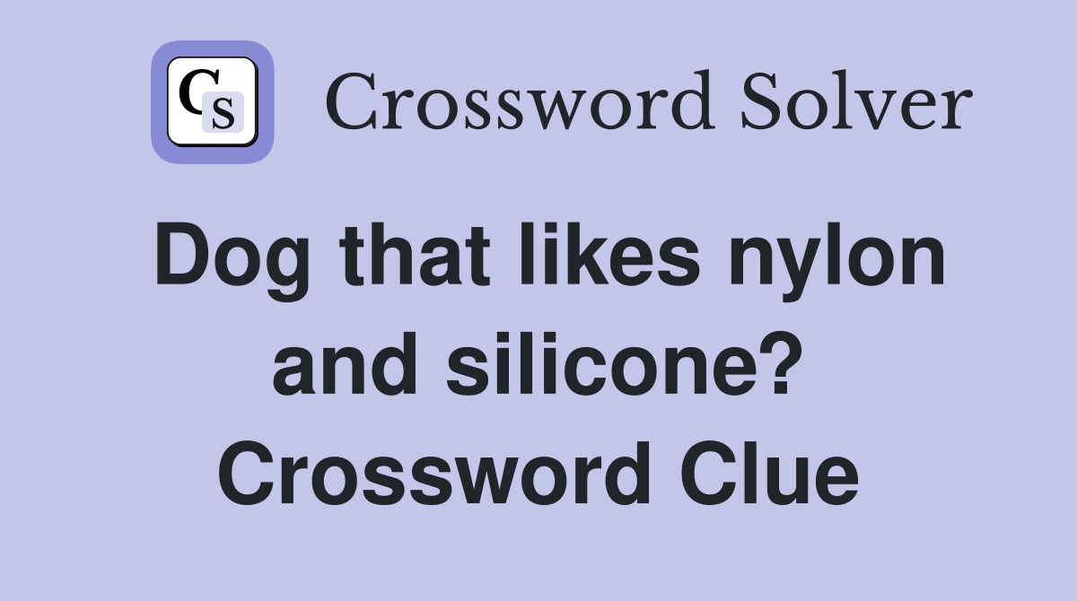 Dog that likes nylon and silicone? Crossword Clue