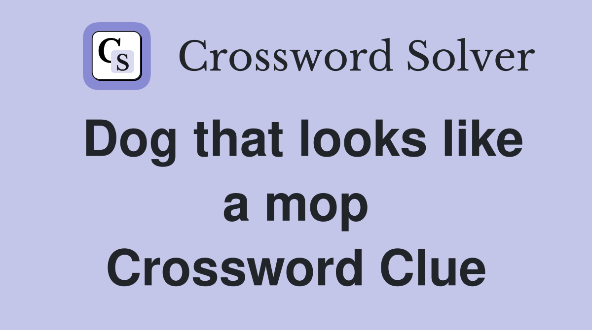 Dog that looks like a mop Crossword Clue