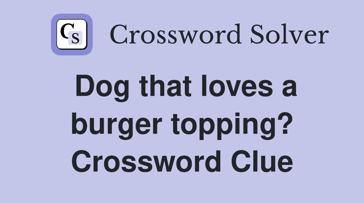 Dog that loves a burger topping? Crossword Clue