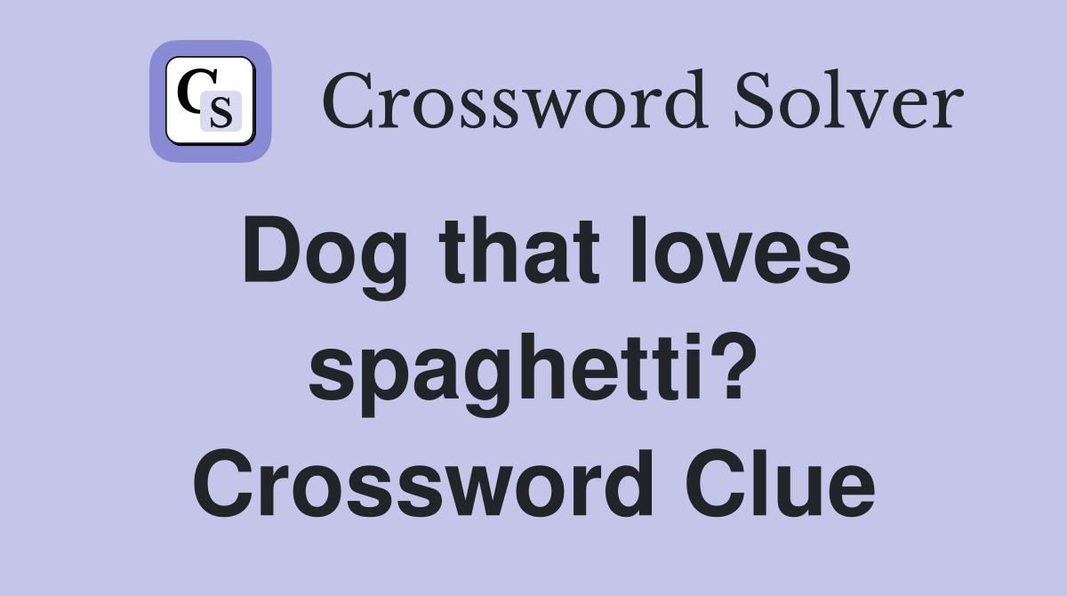 Dog that loves spaghetti? Crossword Clue