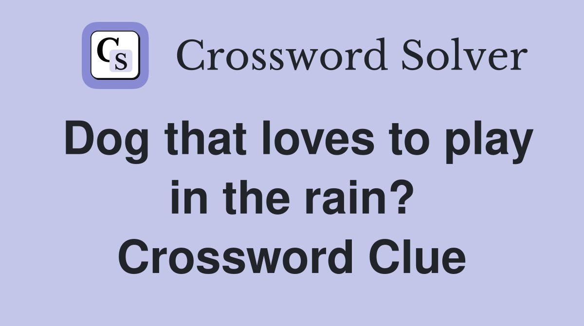 Dog that loves to play in the rain? Crossword Clue