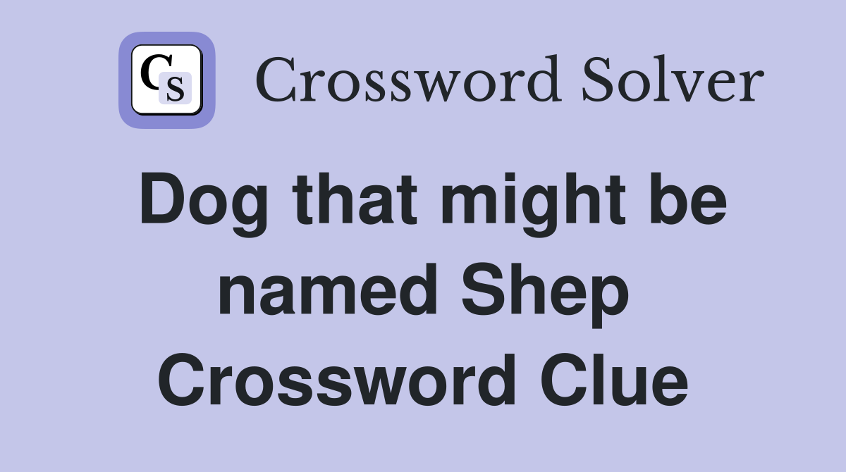 Dog that might be named Shep Crossword Clue