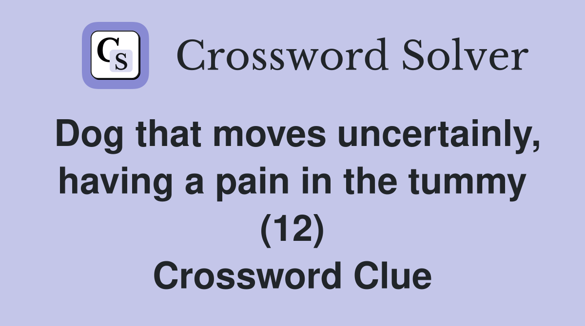 Dog that moves uncertainly, having a pain in the tummy (12) Crossword Clue