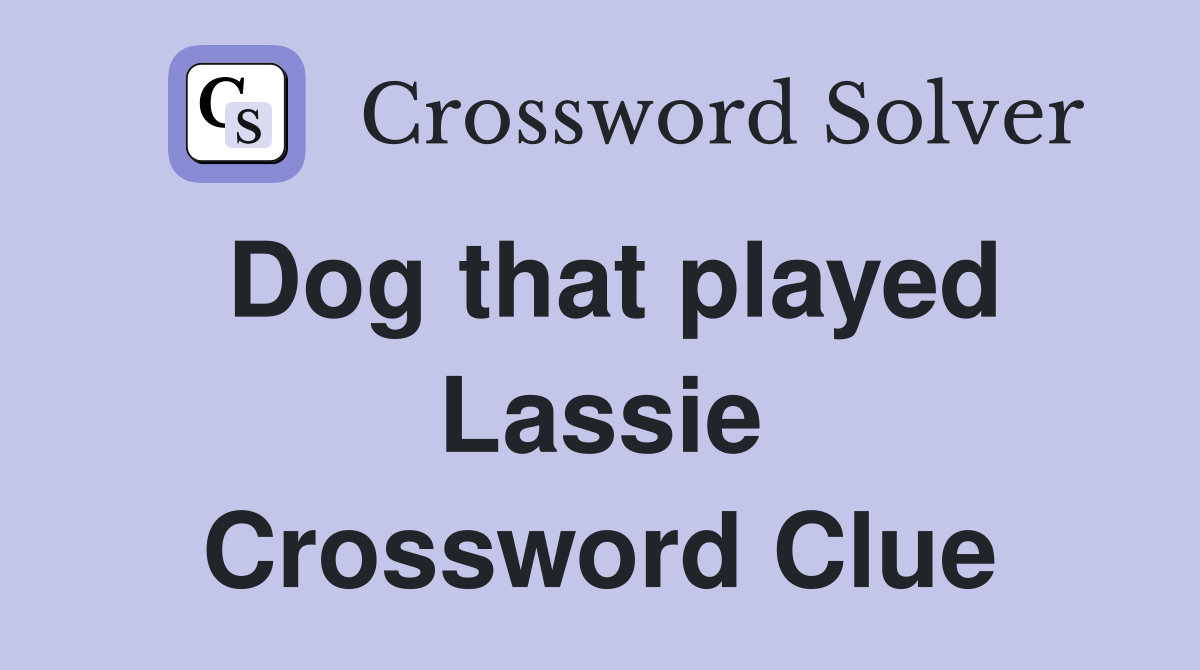 Dog that played Lassie Crossword Clue