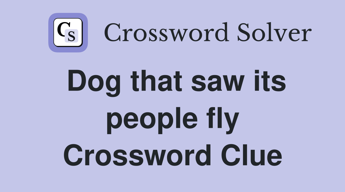 Dog that saw its people fly Crossword Clue