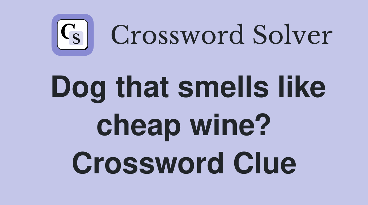 Dog that smells like cheap wine? Crossword Clue
