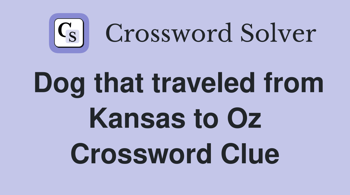 Dog that traveled from Kansas to Oz Crossword Clue