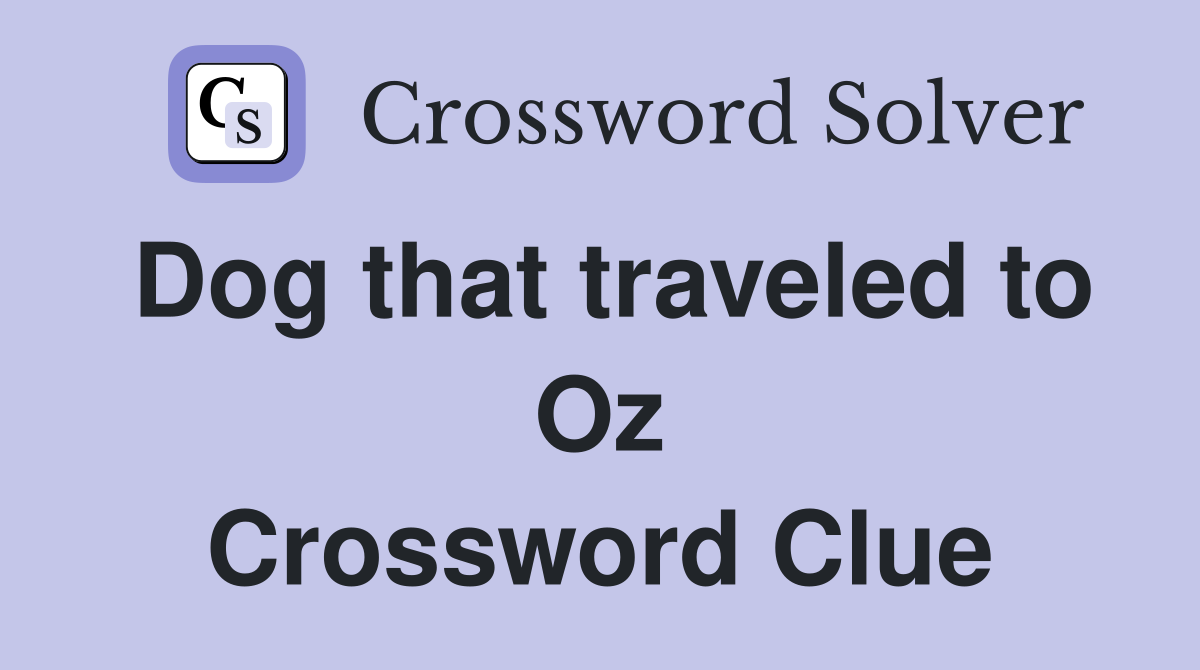Dog that traveled to Oz Crossword Clue