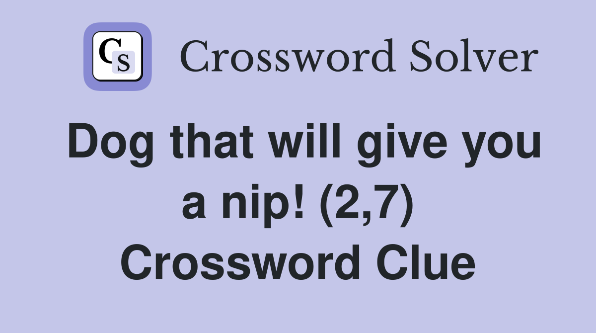 Dog that will give you a nip! (2,7) Crossword Clue
