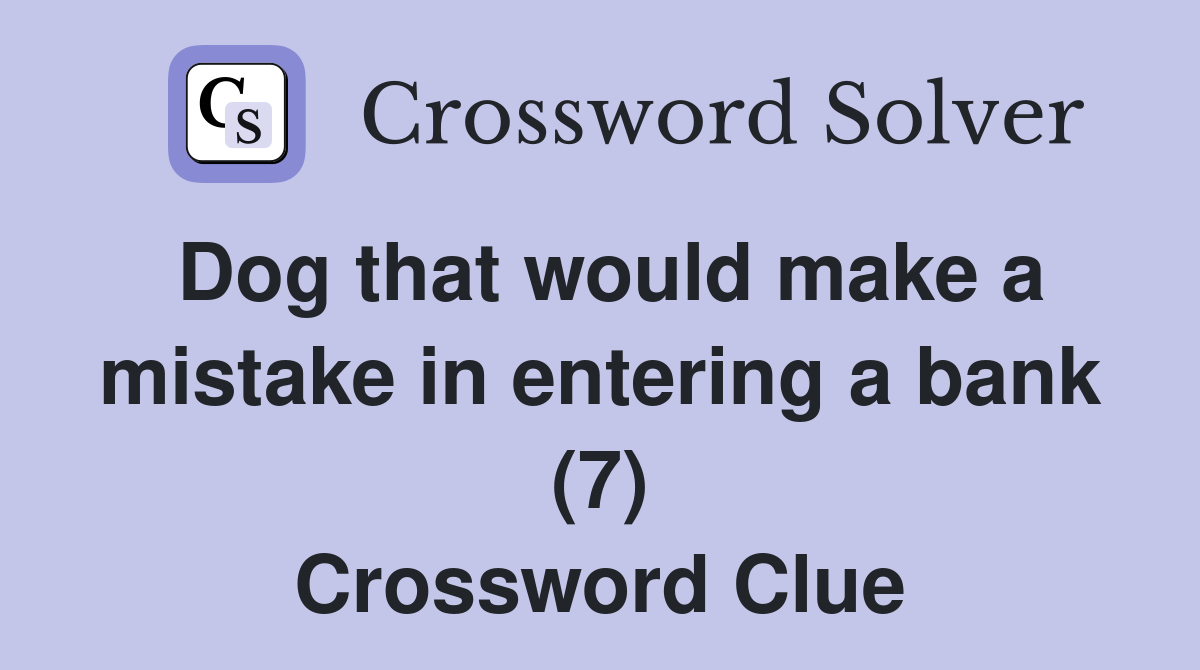 Dog that would make a mistake in entering a bank (7) Crossword Clue