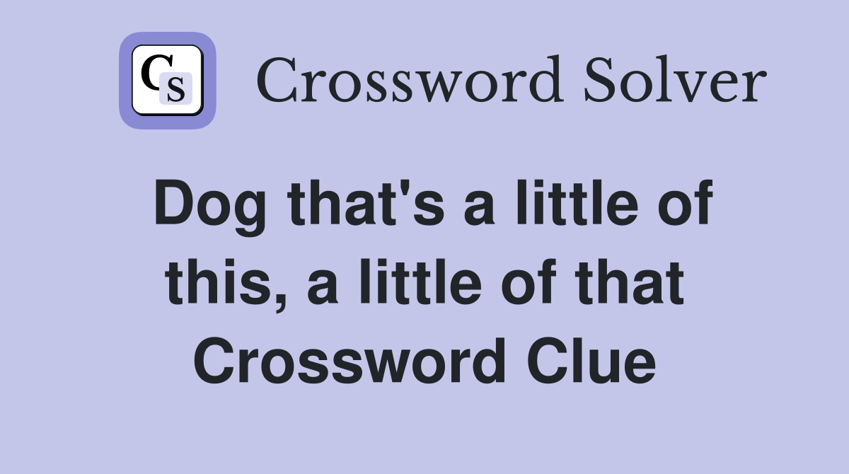 Dog that's a little of this, a little of that Crossword Clue