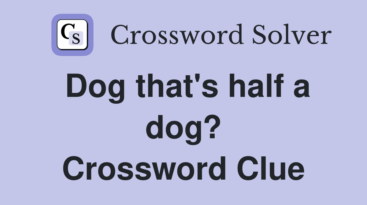 Dog that's half a dog? Crossword Clue