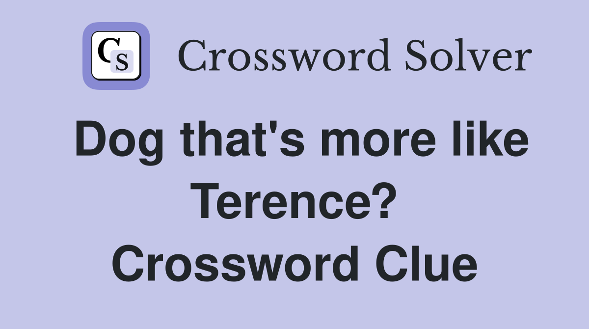 Dog that's more like Terence? Crossword Clue
