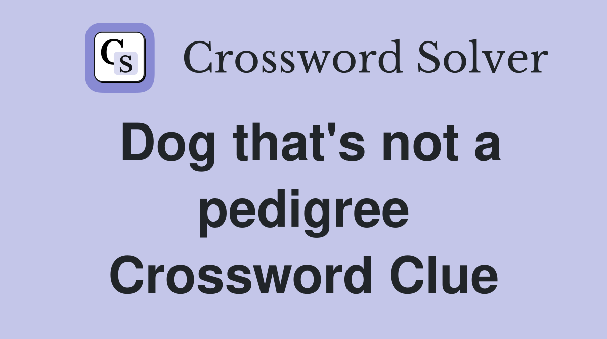 Dog that's not a pedigree Crossword Clue