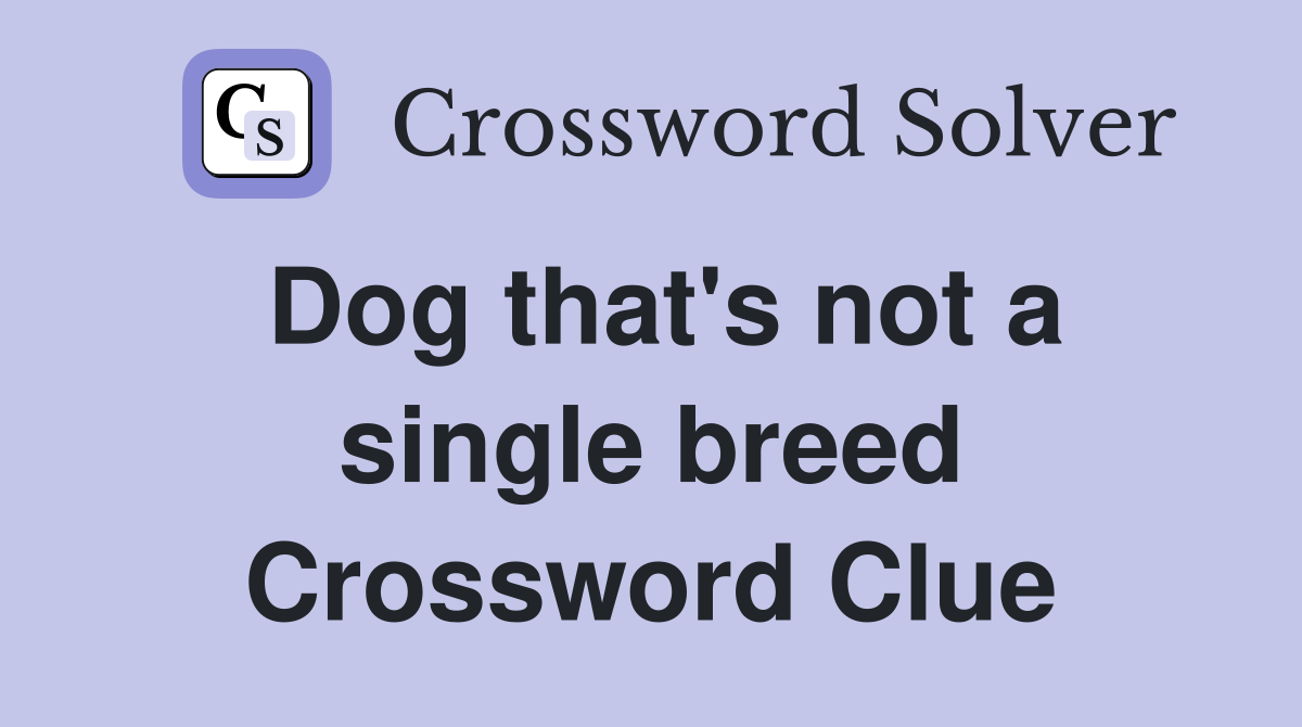 Dog that's not a single breed Crossword Clue