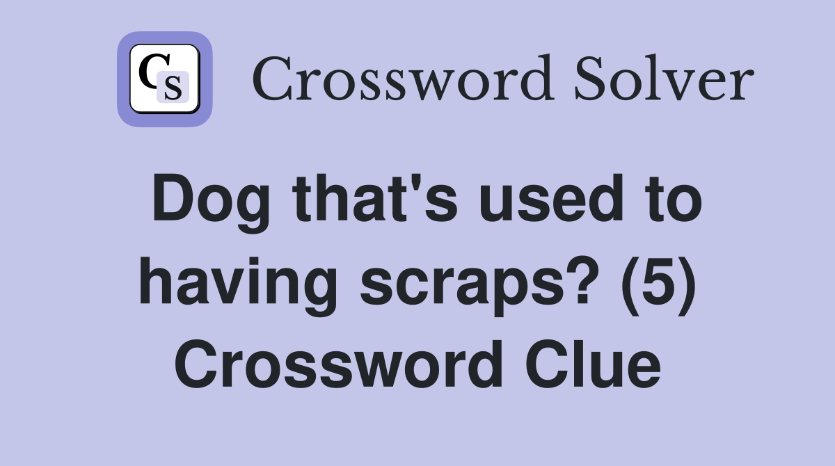 Dog that's used to having scraps? (5) Crossword Clue