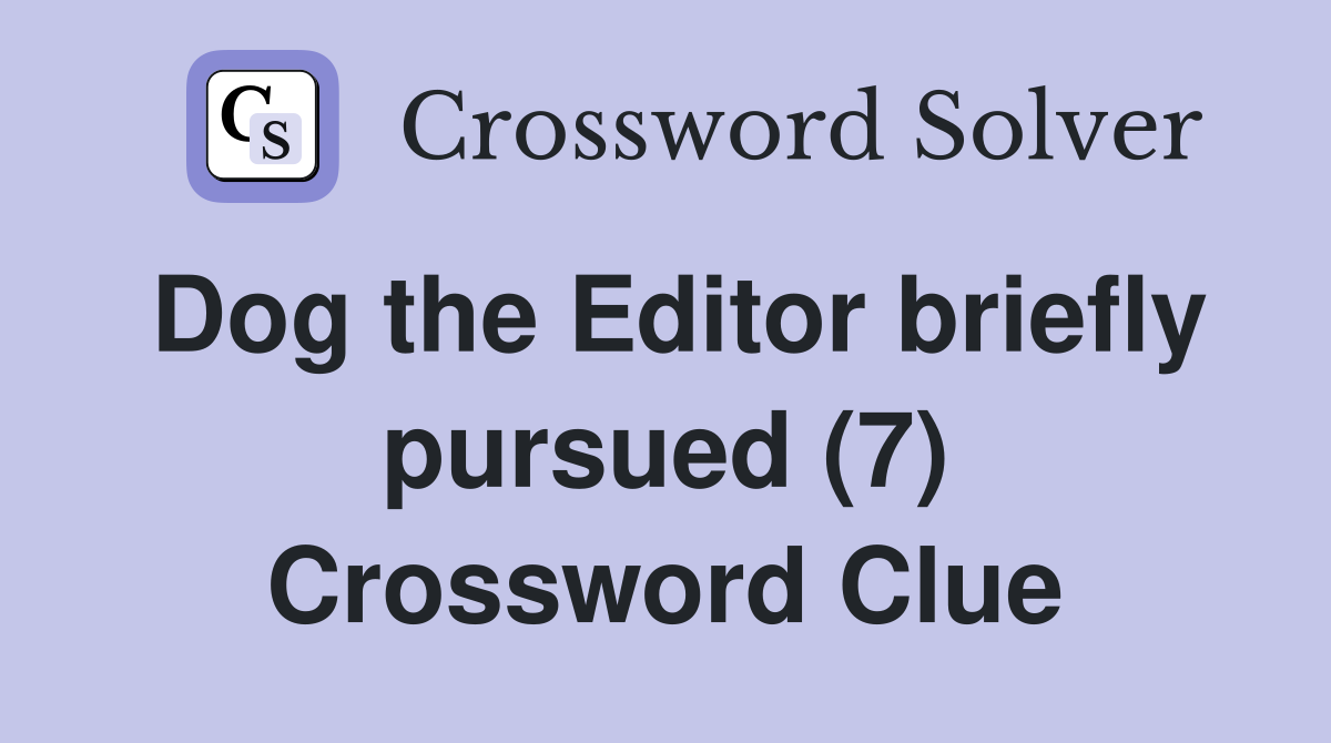 Dog the Editor briefly pursued (7) Crossword Clue
