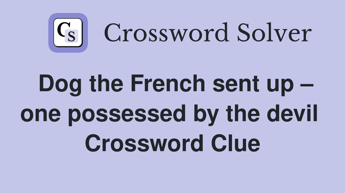 Dog the French sent up – one possessed by the devil  Crossword Clue