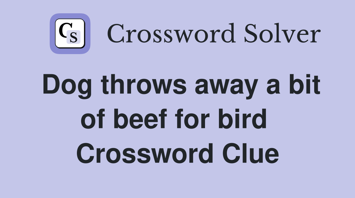 Dog throws away a bit of beef for bird  Crossword Clue
