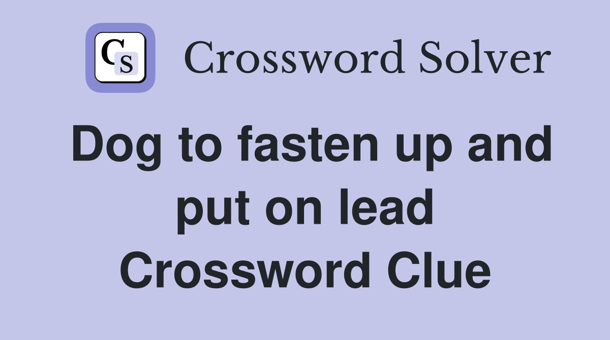 Dog to fasten up and put on lead Crossword Clue
