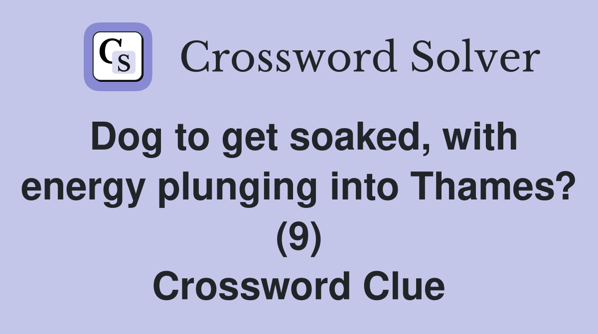 Dog to get soaked, with energy plunging into Thames? (9) Crossword Clue