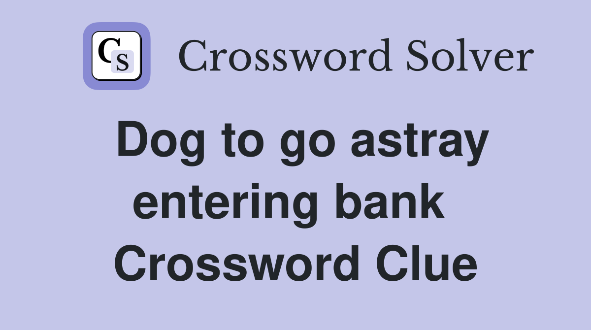 Dog to go astray entering bank  Crossword Clue