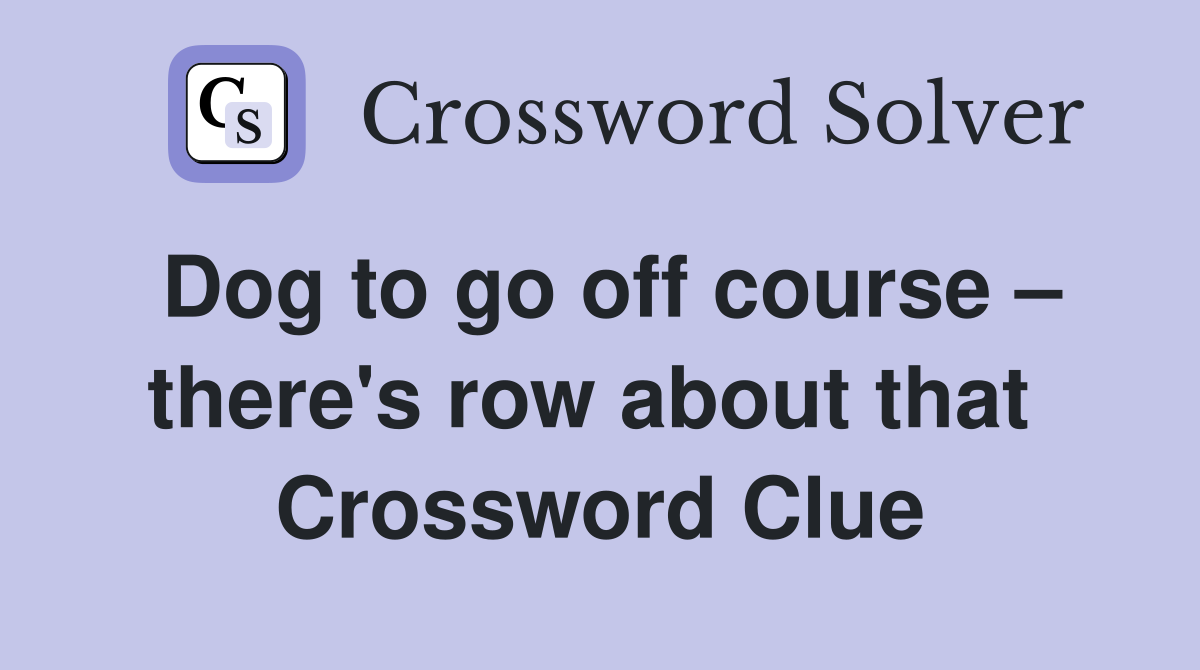 Dog to go off course – there's row about that  Crossword Clue