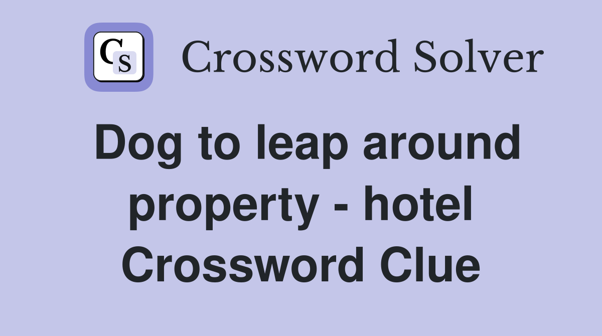 Dog to leap around property - hotel Crossword Clue