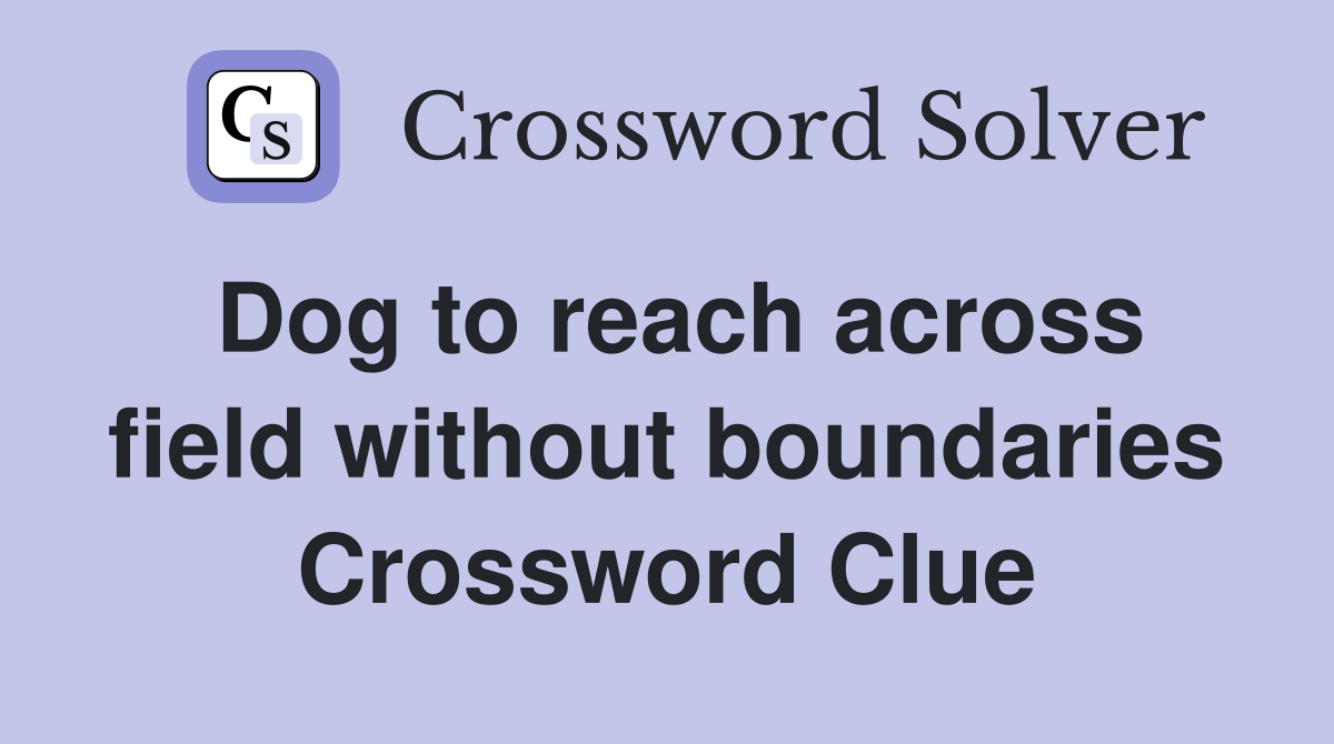 Dog to reach across field without boundaries Crossword Clue