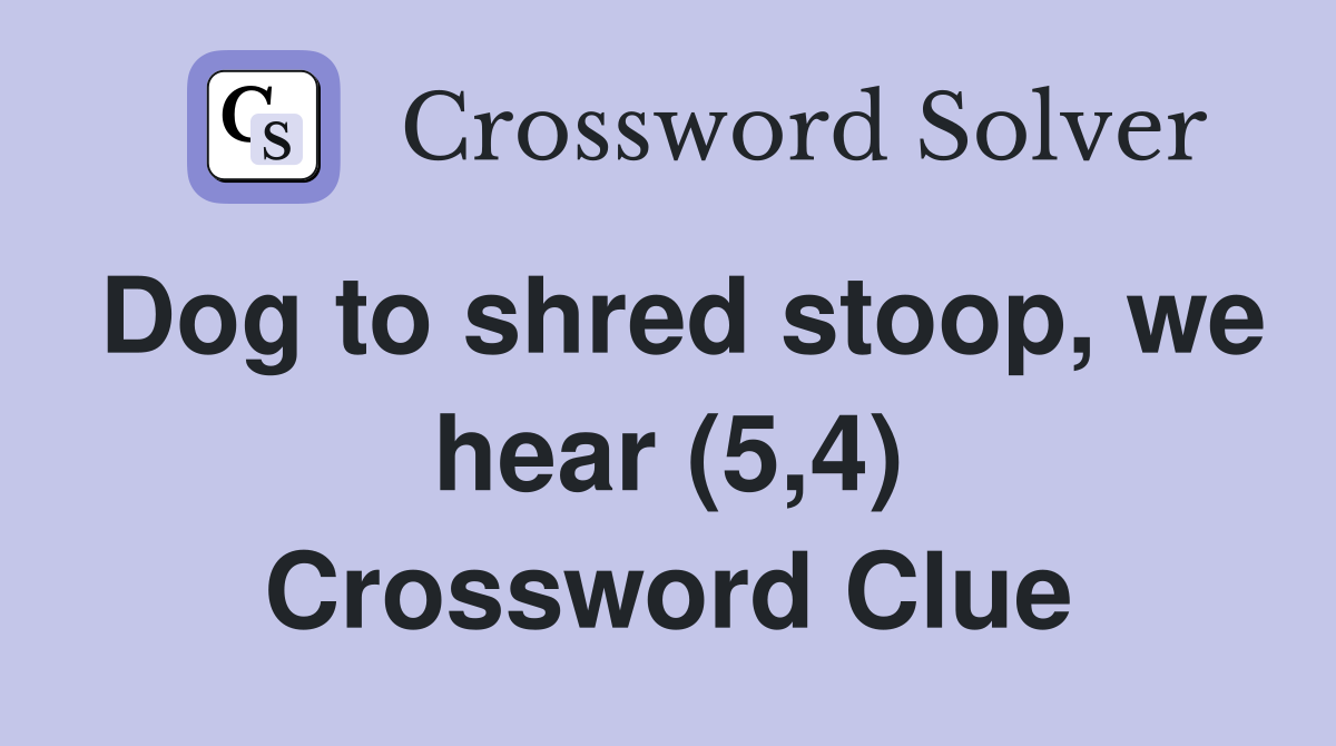 Dog to shred stoop, we hear (5,4) Crossword Clue