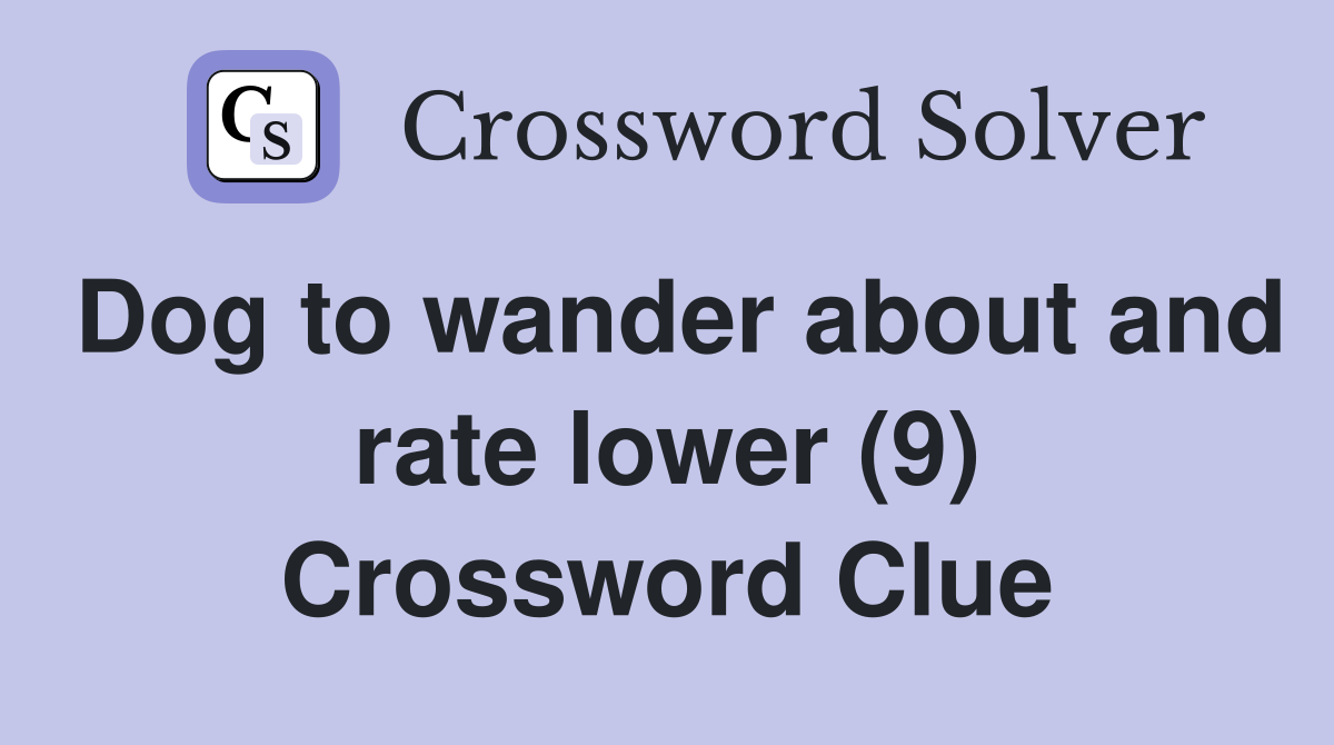 Dog to wander about and rate lower (9) Crossword Clue