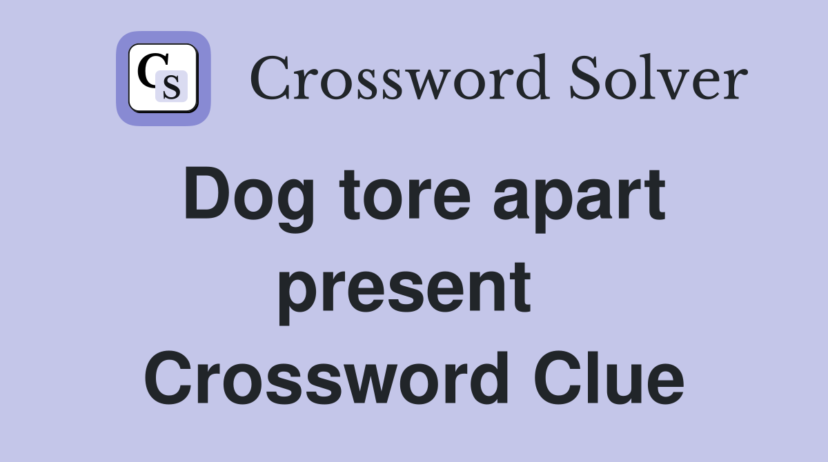 Dog tore apart present  Crossword Clue