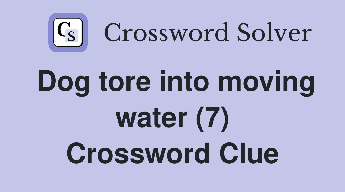 Dog tore into moving water (7) Crossword Clue