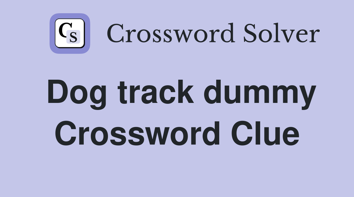Dog track dummy Crossword Clue