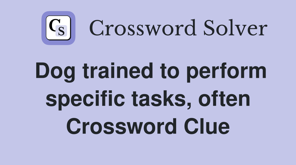 Dog trained to perform specific tasks, often Crossword Clue