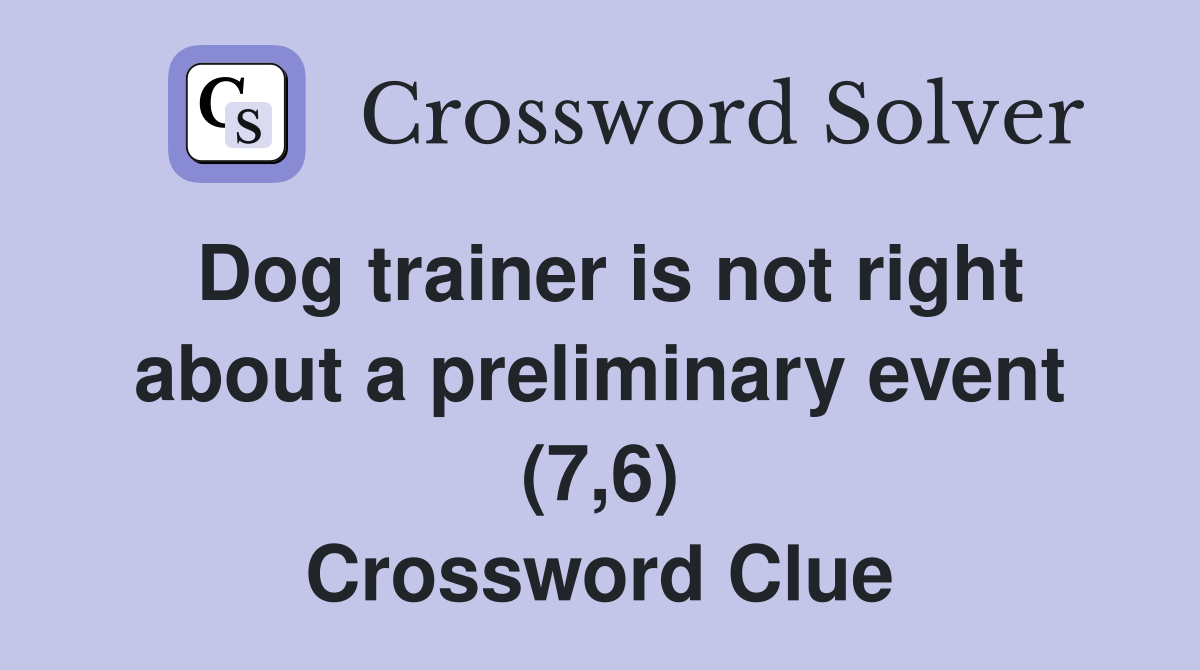Dog trainer is not right about a preliminary event (7,6) Crossword Clue