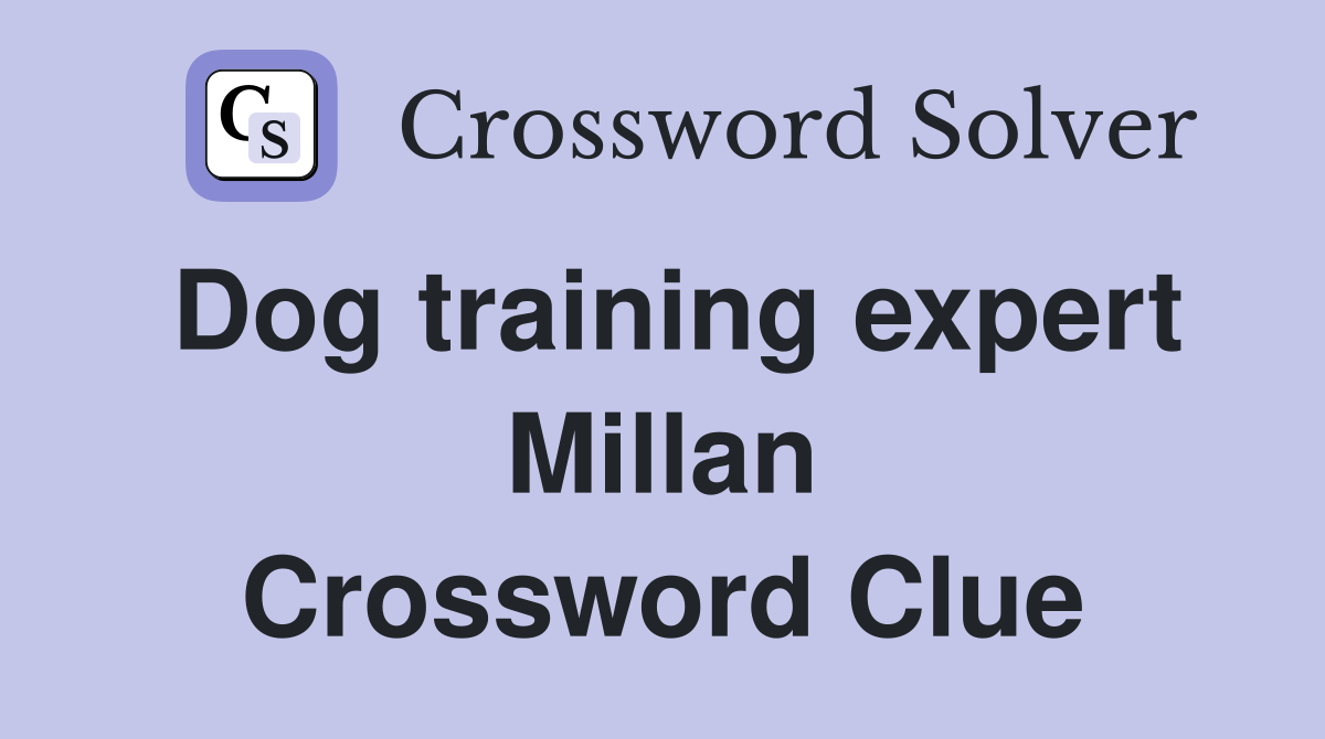 Dog training expert Millan Crossword Clue