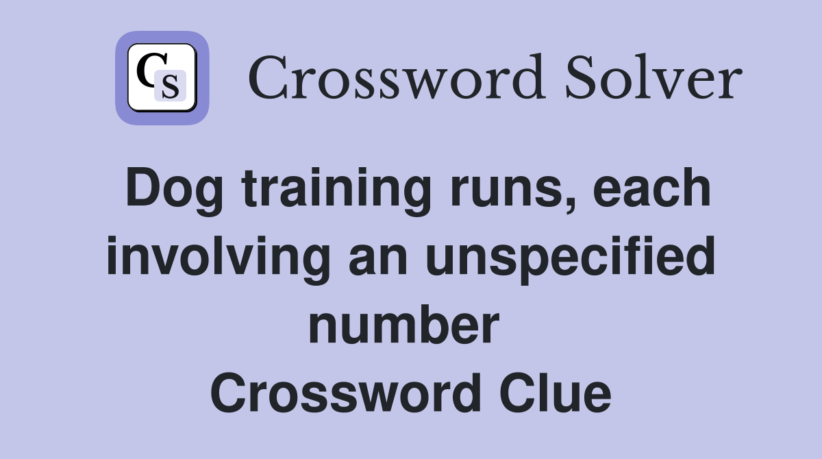 Dog training runs, each involving an unspecified number  Crossword Clue