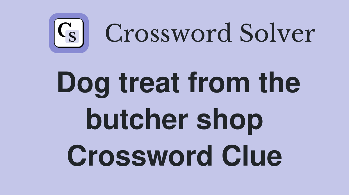 Dog treat from the butcher shop Crossword Clue