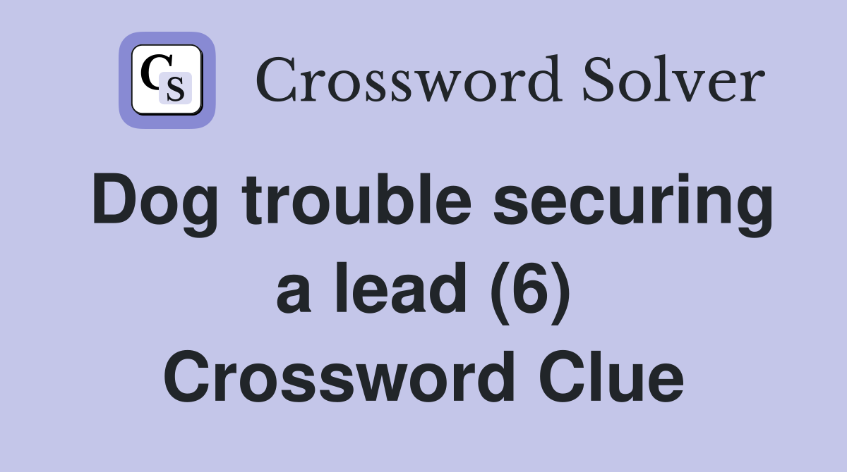 Dog trouble securing a lead (6) Crossword Clue